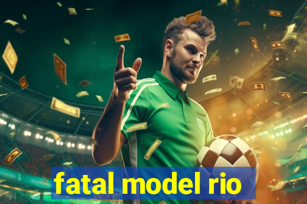 fatal model rio